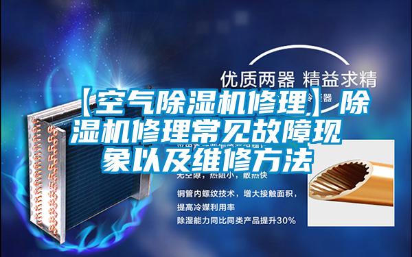 【空氣除濕機修理】除濕機修理常見(jiàn)故障現象以及維修方法