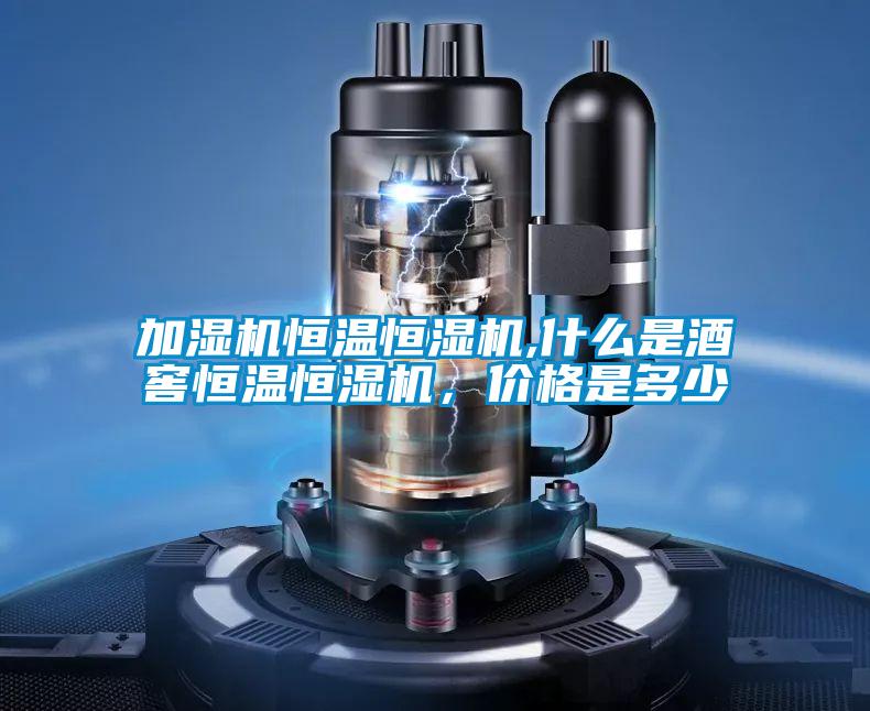 加濕機恒溫恒濕機,什么是酒窖恒溫恒濕機，價(jià)格是多少