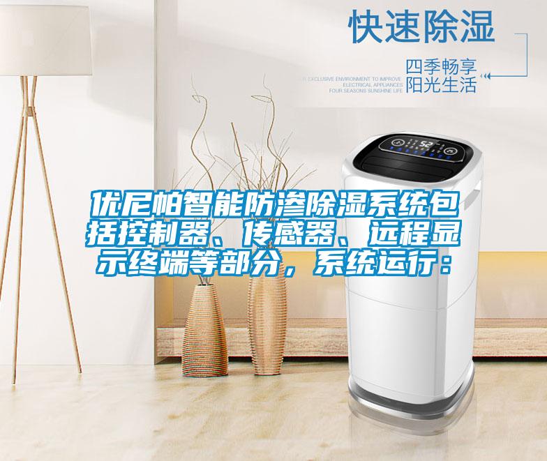 優(yōu)尼帕智能防滲除濕系統包括控制器、傳感器、遠程顯示終端等部分，系統運行：