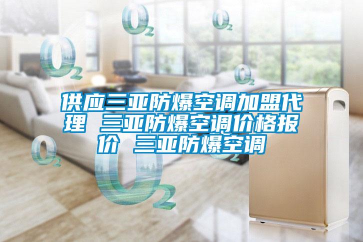 供應三亞防爆空調加盟代理 三亞防爆空調價(jià)格報價(jià) 三亞防爆空調