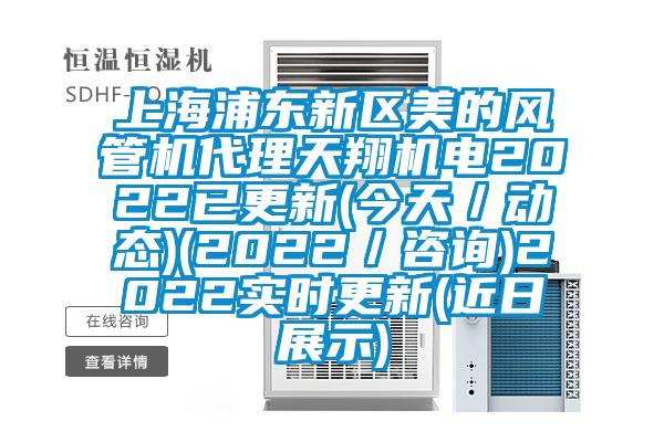 上海浦東新區美的風(fēng)管機代理天翔機電2022已更新(今天／動(dòng)態(tài))(2022／咨詢(xún))2022實(shí)時(shí)更新(近日展示)