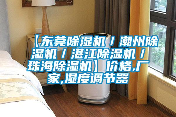 【東莞除濕機／潮州除濕機／湛江除濕機／珠海除濕機】?jì)r(jià)格,廠(chǎng)家,濕度調節器