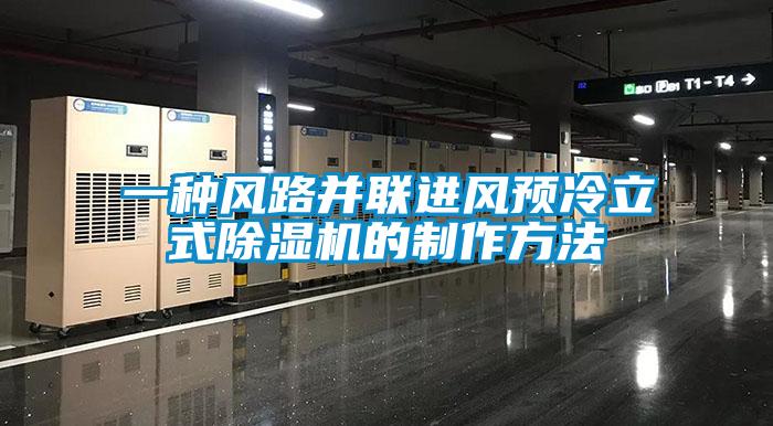 一種風(fēng)路并聯(lián)進(jìn)風(fēng)預冷立式除濕機的制作方法