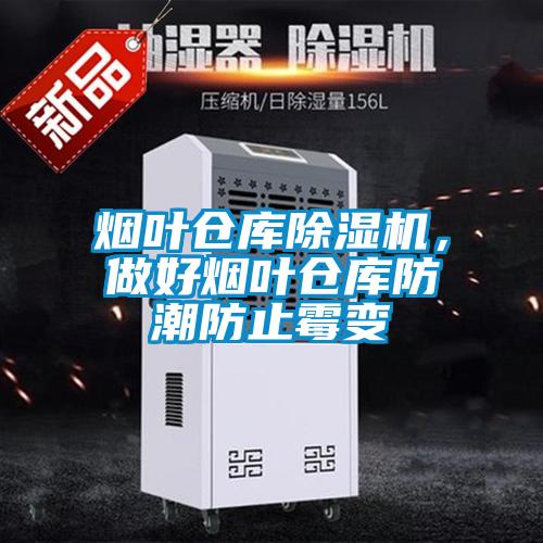 煙葉倉庫除濕機，做好煙葉倉庫防潮防止霉變