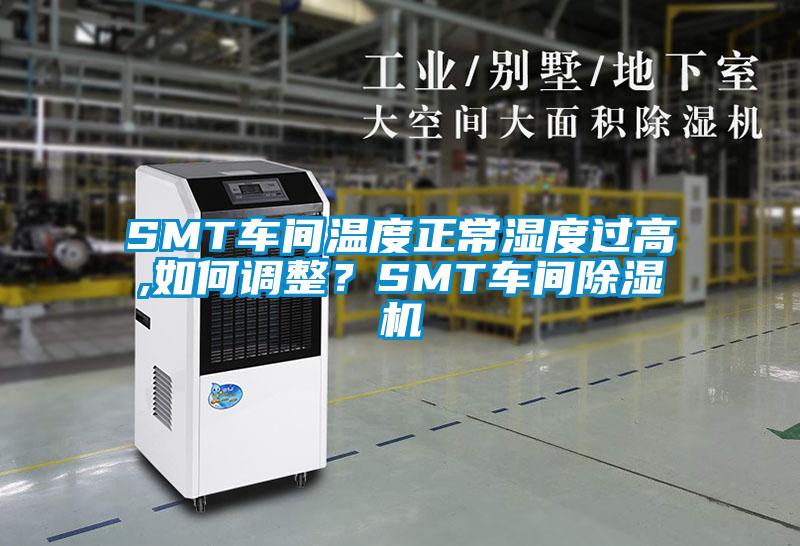 SMT車(chē)間溫度正常濕度過(guò)高,如何調整？SMT車(chē)間除濕機