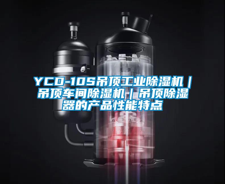 YCD-10S吊頂工業(yè)除濕機｜吊頂車(chē)間除濕機｜吊頂除濕器的產(chǎn)品性能特點(diǎn)