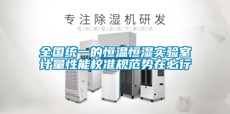 全國統一的恒溫恒濕實(shí)驗室計量性能校準規范勢在必行