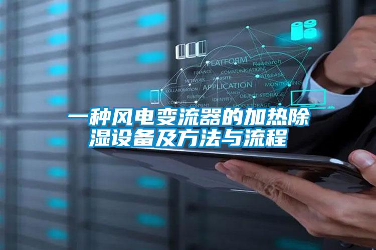 一種風(fēng)電變流器的加熱除濕設備及方法與流程