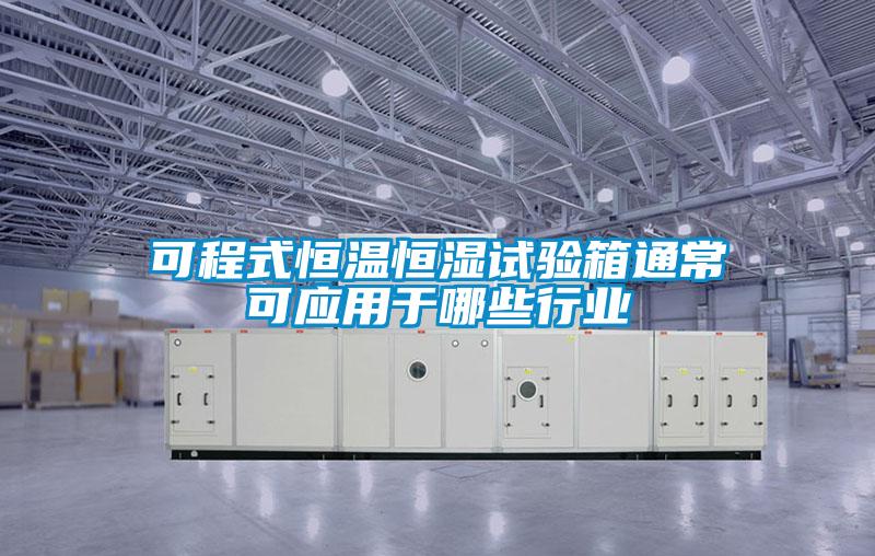 可程式恒溫恒濕試驗箱通?？蓱糜谀男┬袠I(yè)