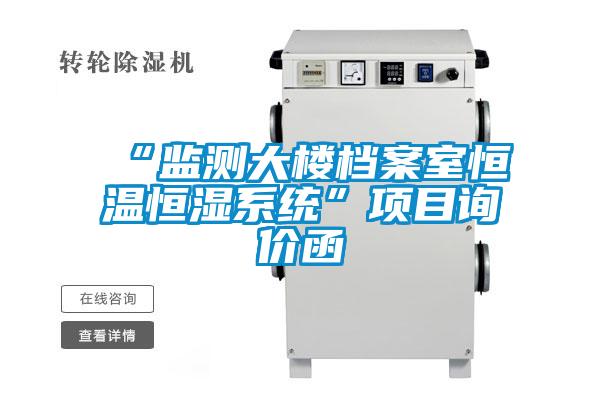 “監測大樓檔案室恒溫恒濕系統”項目詢(xún)價(jià)函