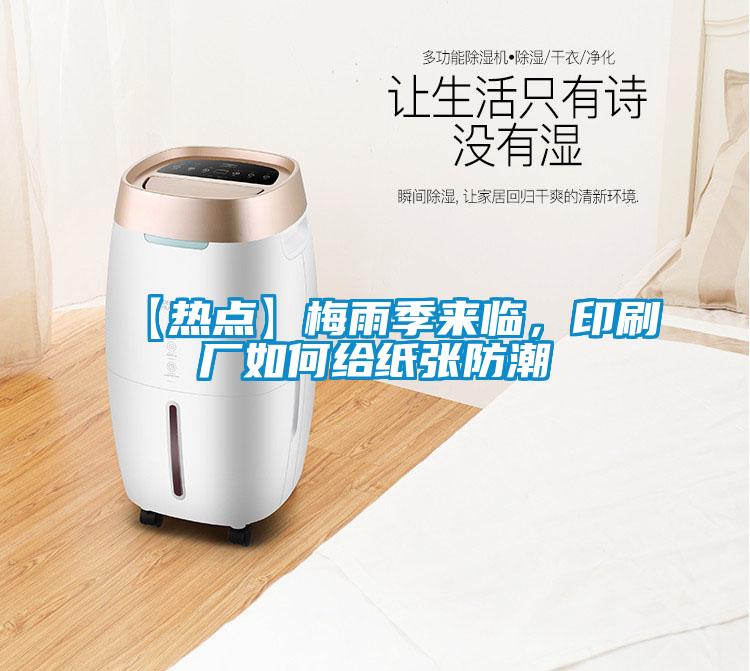 【熱點(diǎn)】梅雨季來(lái)臨，印刷廠(chǎng)如何給紙張防潮