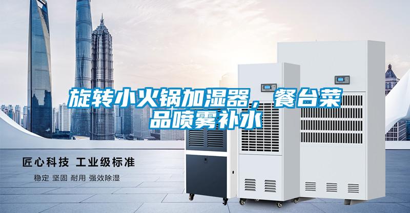 旋轉小火鍋加濕器，餐臺菜品噴霧補水