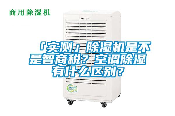 「實(shí)測」除濕機是不是智商稅？空調除濕有什么區別？