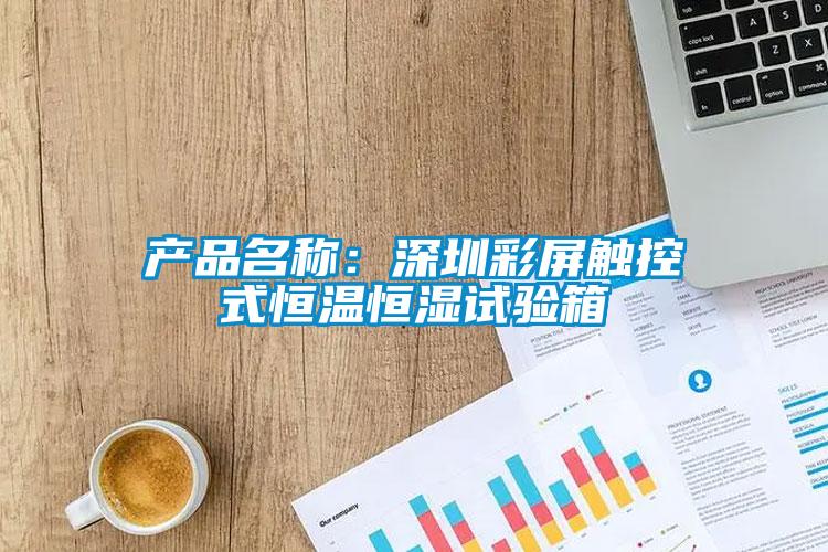 產(chǎn)品名稱(chēng)：深圳彩屏觸控式恒溫恒濕試驗箱