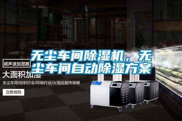 無(wú)塵車(chē)間除濕機，無(wú)塵車(chē)間自動(dòng)除濕方案
