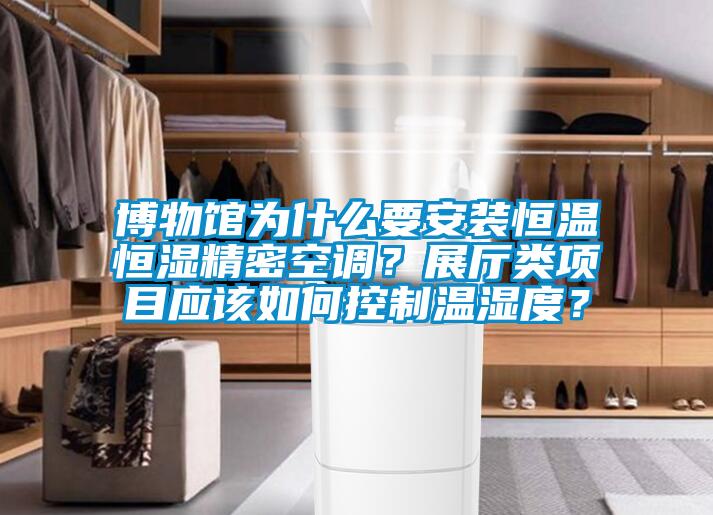 博物館為什么要安裝恒溫恒濕精密空調？展廳類(lèi)項目應該如何控制溫濕度？