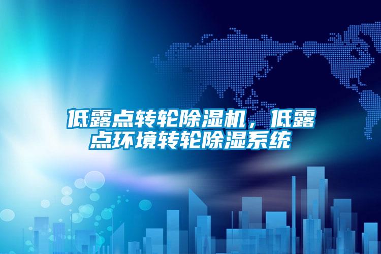 低露點(diǎn)轉輪除濕機，低露點(diǎn)環(huán)境轉輪除濕系統