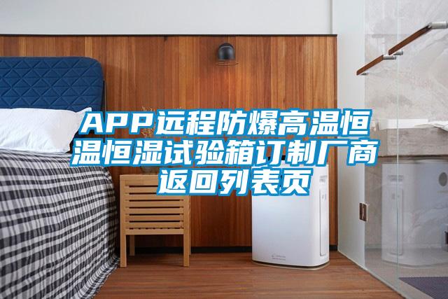 APP遠程防爆高溫恒溫恒濕試驗箱訂制廠(chǎng)商 返回列表頁(yè)