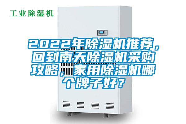 2022年除濕機推薦，回到南天除濕機采購攻略，家用除濕機哪個(gè)牌子好？