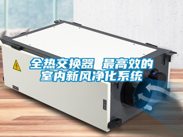 全熱交換器 最高效的室內新風(fēng)凈化系統