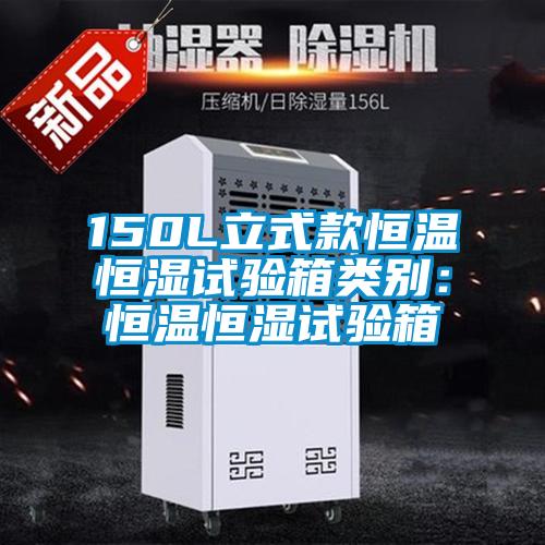 150L立式款恒溫恒濕試驗箱類(lèi)別：恒溫恒濕試驗箱
