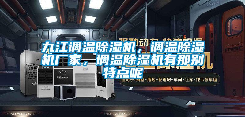 九江調溫除濕機，調溫除濕機廠(chǎng)家，調溫除濕機有那別特點(diǎn)呢