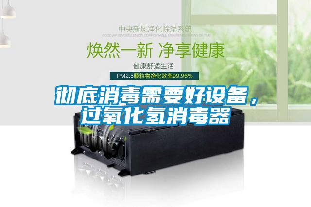 徹底消毒需要好設備，過(guò)氧化氫消毒器