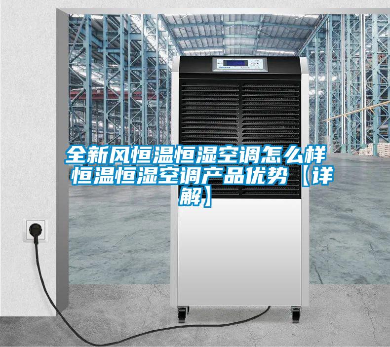 全新風(fēng)恒溫恒濕空調怎么樣 恒溫恒濕空調產(chǎn)品優(yōu)勢【詳解】