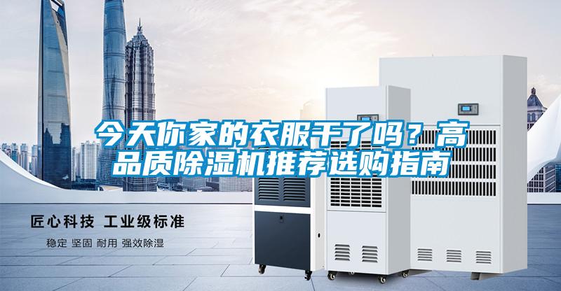今天你家的衣服干了嗎？高品質(zhì)除濕機推薦選購指南