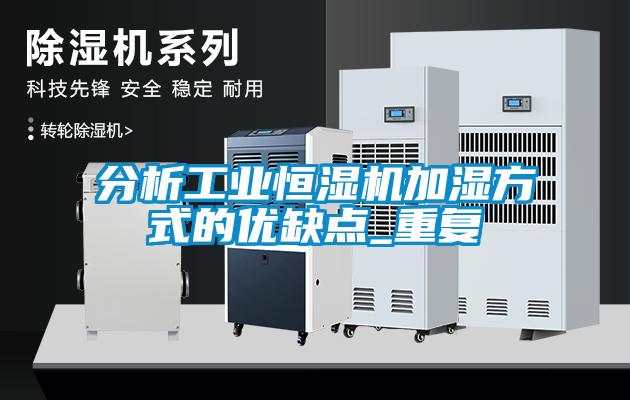 分析工業(yè)恒濕機加濕方式的優(yōu)缺點(diǎn)_重復