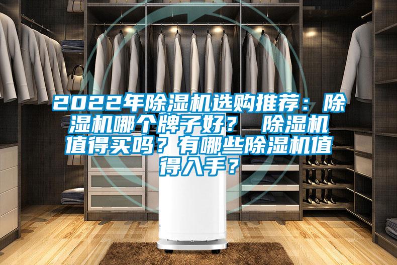 2022年除濕機選購推薦：除濕機哪個(gè)牌子好？ 除濕機值得買(mǎi)嗎？有哪些除濕機值得入手？