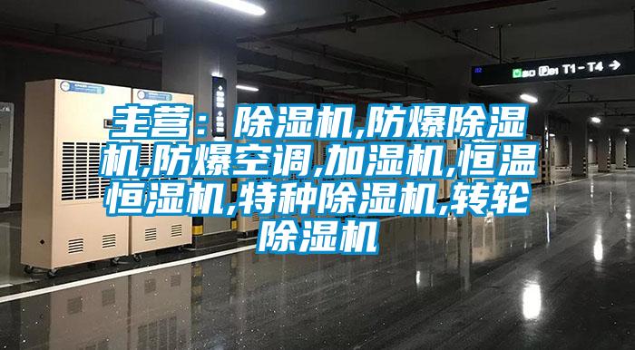 主營(yíng)：除濕機,防爆除濕機,防爆空調,加濕機,恒溫恒濕機,特種除濕機,轉輪除濕機