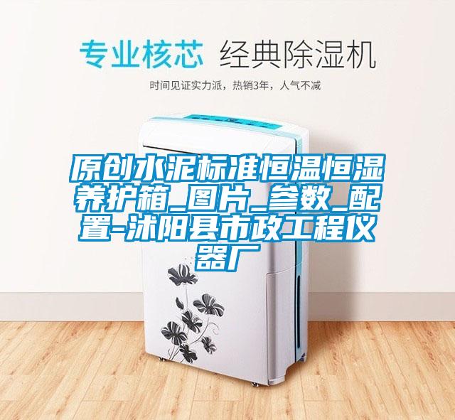 原創(chuàng  )水泥標準恒溫恒濕養護箱_圖片_參數_配置-沭陽(yáng)縣市政工程儀器廠(chǎng)