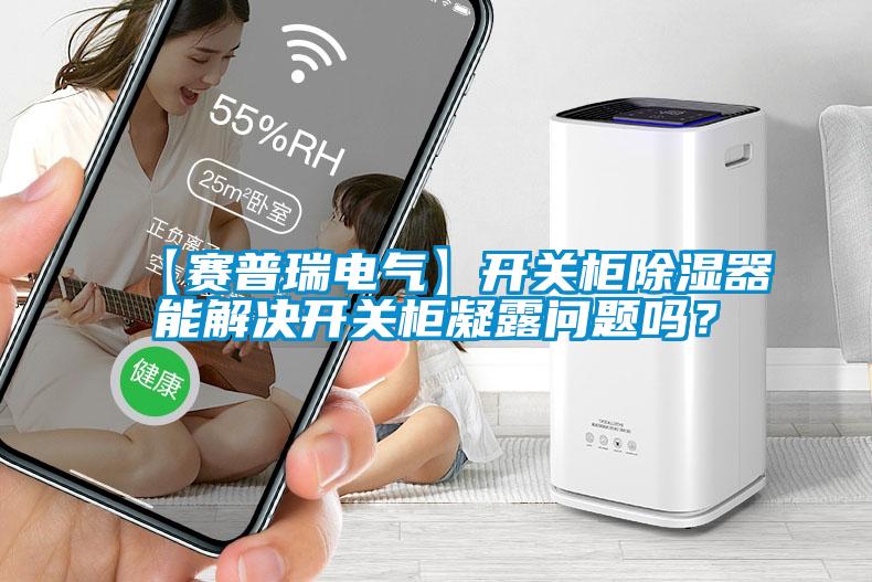【賽普瑞電氣】開(kāi)關(guān)柜除濕器能解決開(kāi)關(guān)柜凝露問(wèn)題嗎？