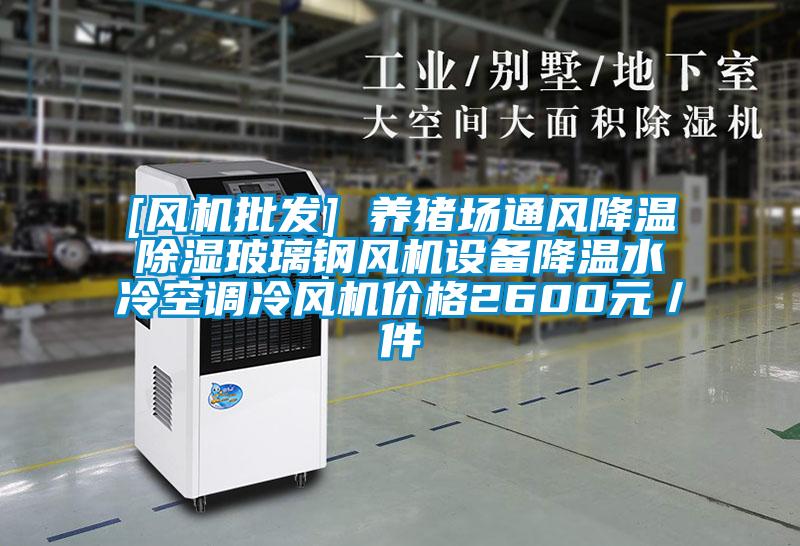 [風(fēng)機批發(fā)] 養豬場(chǎng)通風(fēng)降溫除濕玻璃鋼風(fēng)機設備降溫水冷空調冷風(fēng)機價(jià)格2600元／件
