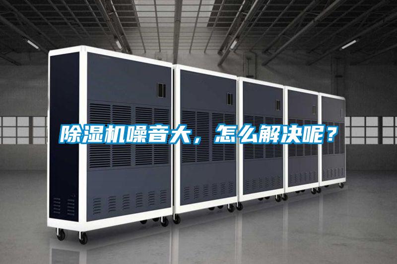 除濕機噪音大，怎么解決呢？