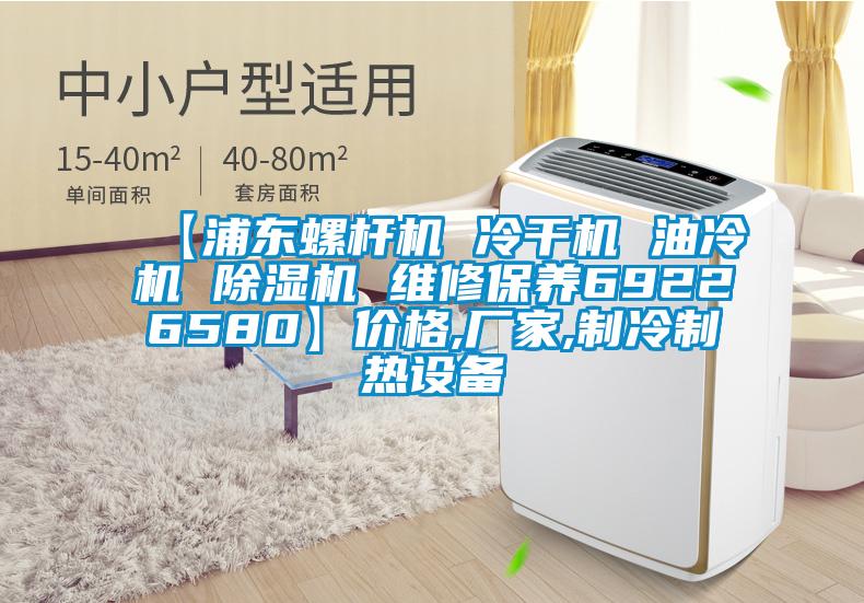 【浦東螺桿機 冷干機 油冷機 除濕機 維修保養69226580】?jì)r(jià)格,廠(chǎng)家,制冷制熱設備