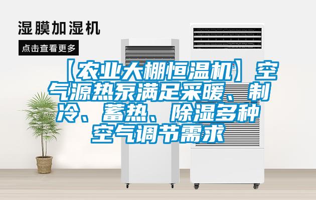 【農業(yè)大棚恒溫機】空氣源熱泵滿(mǎn)足采暖、制冷、蓄熱、除濕多種空氣調節需求