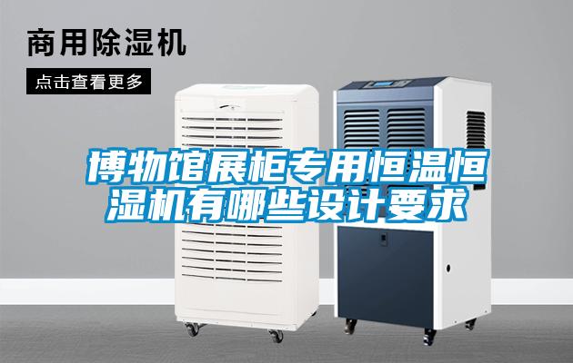 博物館展柜專(zhuān)用恒溫恒濕機有哪些設計要求