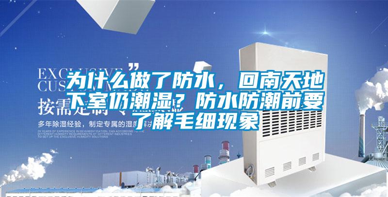 為什么做了防水，回南天地下室仍潮濕？防水防潮前要了解毛細現象