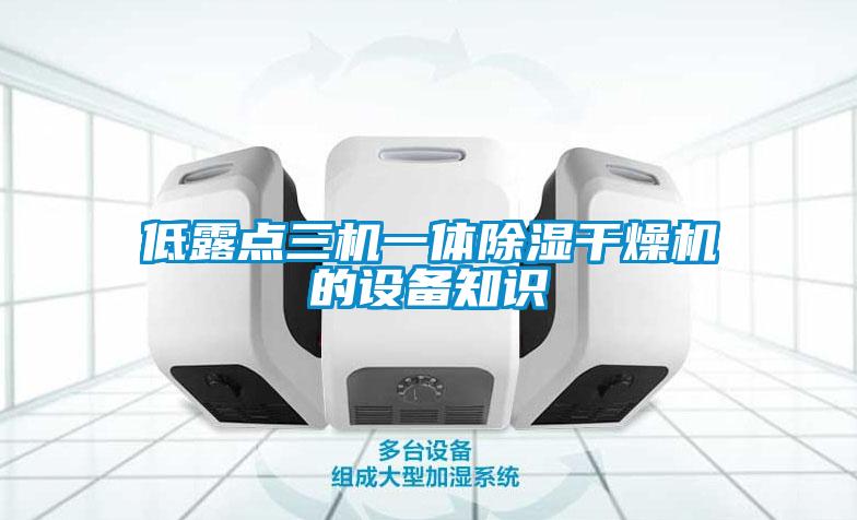 低露點(diǎn)三機一體除濕干燥機的設備知識