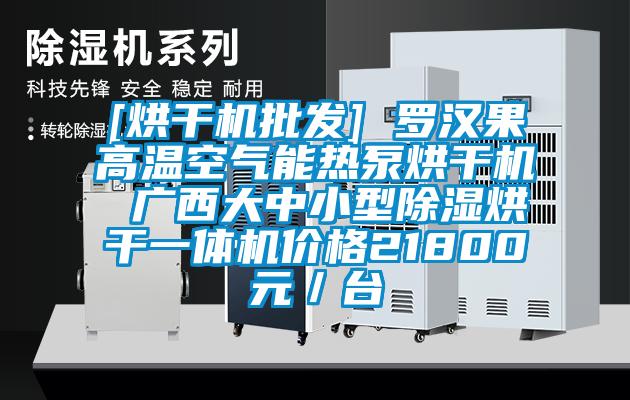 [烘干機批發(fā)] 羅漢果高溫空氣能熱泵烘干機 廣西大中小型除濕烘干一體機價(jià)格21800元／臺