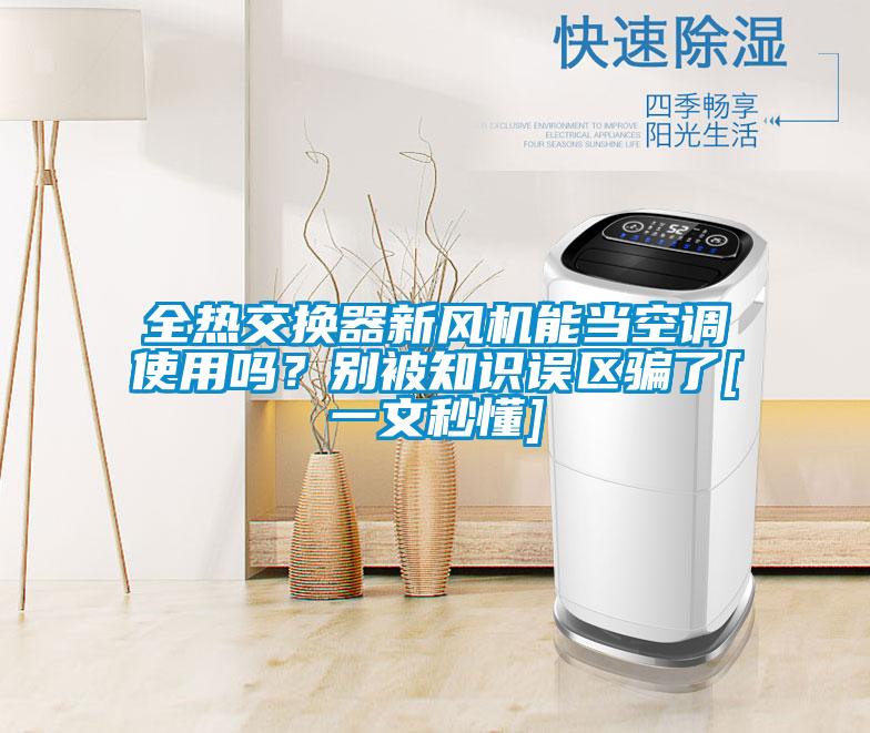 全熱交換器新風(fēng)機能當空調使用嗎？別被知識誤區騙了[一文秒懂]
