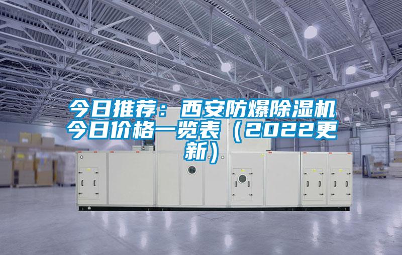 今日推薦：西安防爆除濕機今日價(jià)格一覽表（2022更新）