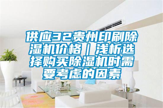 供應32貴州印刷除濕機價(jià)格｜淺析選擇購買(mǎi)除濕機時(shí)需要考慮的因素