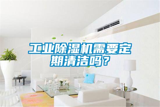 工業(yè)除濕機需要定期清潔嗎？