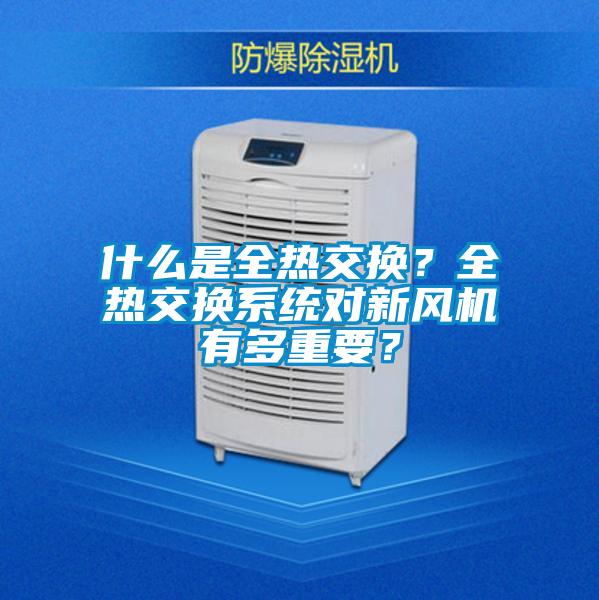 什么是全熱交換？全熱交換系統對新風(fēng)機有多重要？