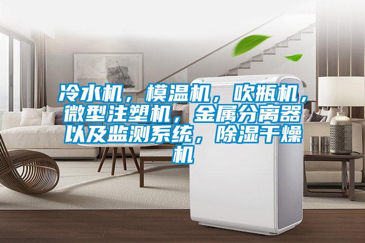 冷水機，模溫機，吹瓶機，微型注塑機，金屬分離器以及監測系統，除濕干燥機