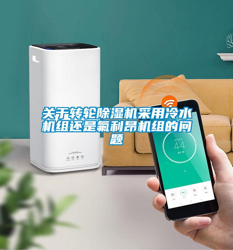 關(guān)于轉輪除濕機采用冷水機組還是氟利昂機組的問(wèn)題