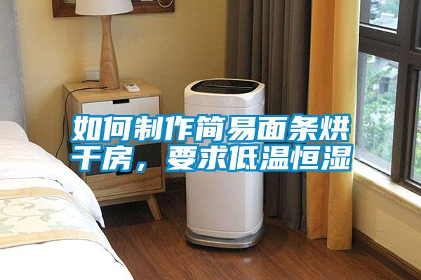 如何制作簡(jiǎn)易面條烘干房，要求低溫恒濕